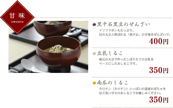 甘味：黒千石黒豆のぜんざい400円、豆乳しるこ350円、南瓜のしるこ350円